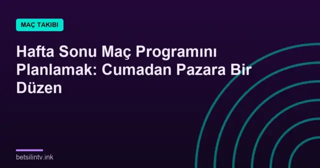 Hafta Sonu Maç Programını Planlamak: Cumadan Pazara Bir Düzen