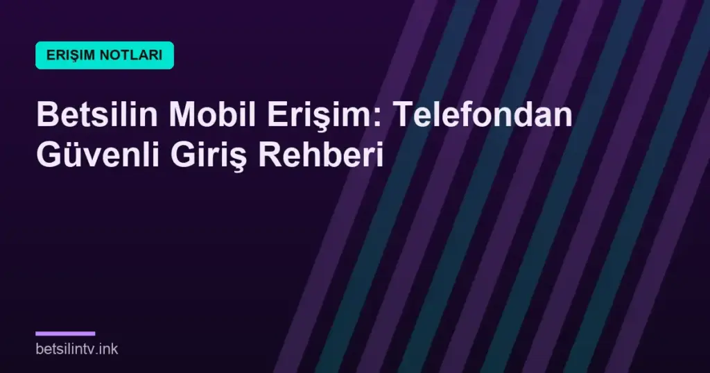 Betsilin Mobil Erişim: Telefondan Güvenli Giriş Rehberi